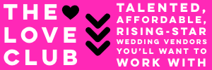 The LOVE Club: Talented, affordable, rising-star wedding vendors you’ll want to work with