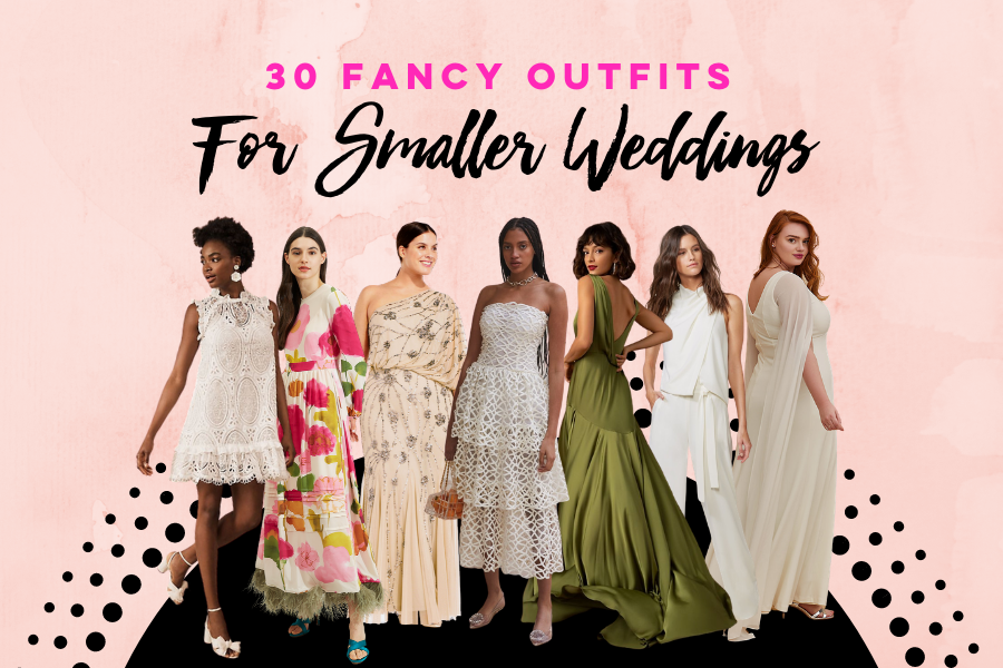 30 Fancy Outfits For Smaller Weddings | A Practical Wedding